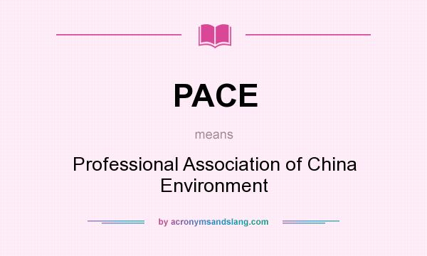 What does PACE mean? It stands for Professional Association of China Environment
