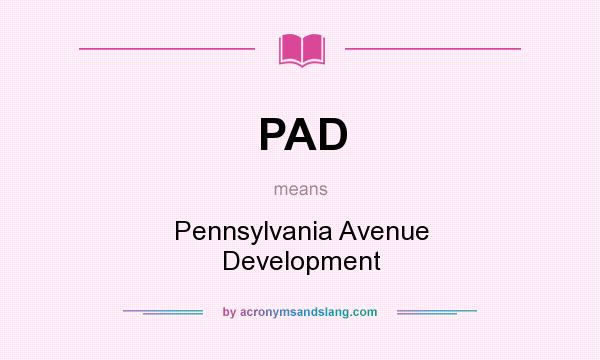 What does PAD mean? It stands for Pennsylvania Avenue Development