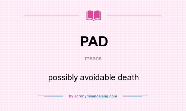 What does PAD mean? It stands for possibly avoidable death