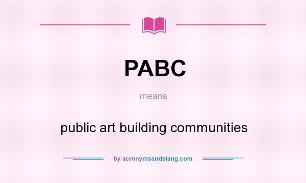 What does PABC mean? It stands for public art building communities