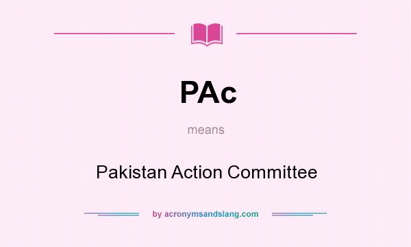 What does PAc mean? It stands for Pakistan Action Committee