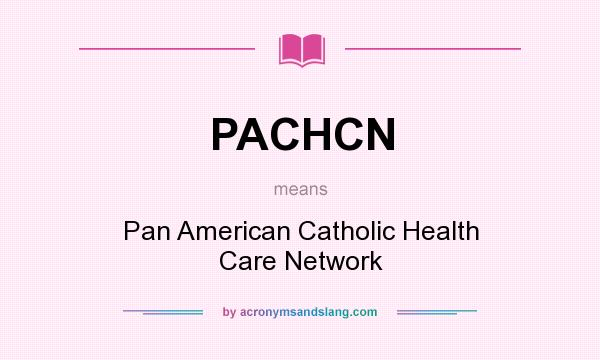 What does PACHCN mean? It stands for Pan American Catholic Health Care Network