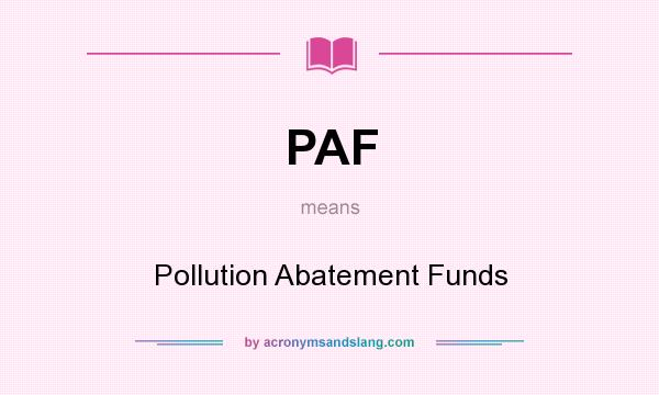 What does PAF mean? It stands for Pollution Abatement Funds