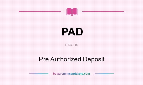 What does PAD mean? It stands for Pre Authorized Deposit