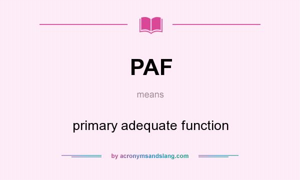What does PAF mean? It stands for primary adequate function
