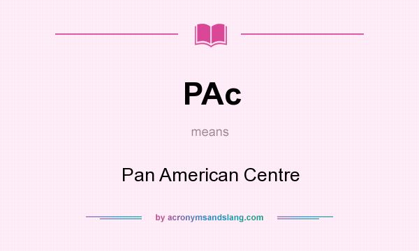 What does PAc mean? It stands for Pan American Centre