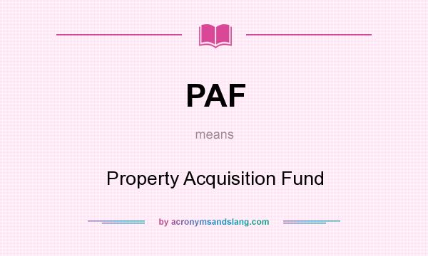 What does PAF mean? It stands for Property Acquisition Fund