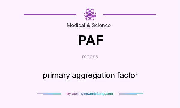 What does PAF mean? It stands for primary aggregation factor