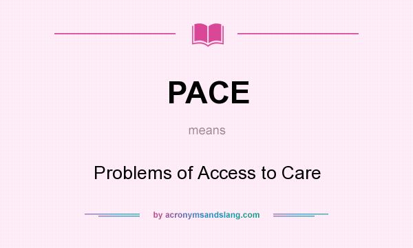 What does PACE mean? It stands for Problems of Access to Care