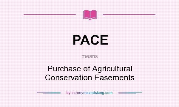 What does PACE mean? It stands for Purchase of Agricultural Conservation Easements