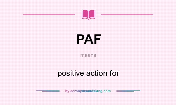 What does PAF mean? It stands for positive action for