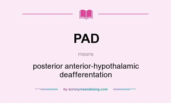What does PAD mean? It stands for posterior anterior-hypothalamic deafferentation