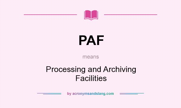 What does PAF mean? It stands for Processing and Archiving Facilities