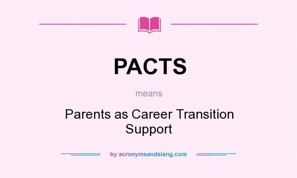 What does PACTS mean? It stands for Parents as Career Transition Support