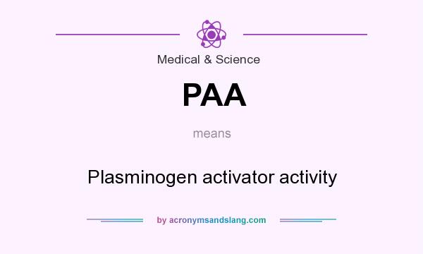 What does PAA mean? It stands for Plasminogen activator activity