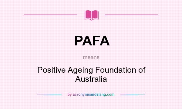 What does PAFA mean? It stands for Positive Ageing Foundation of Australia