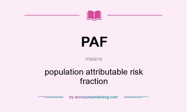 What does PAF mean? It stands for population attributable risk fraction