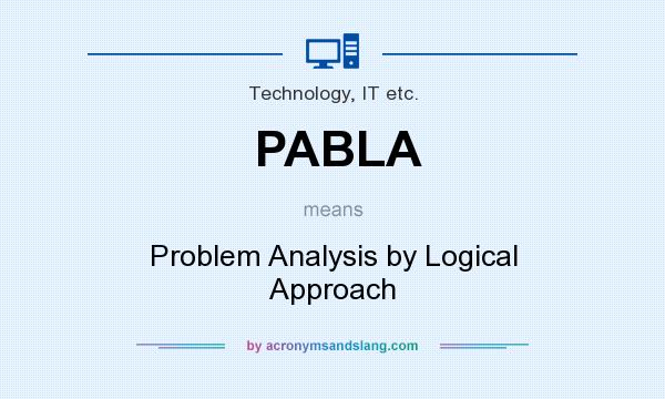 What does PABLA mean? It stands for Problem Analysis by Logical Approach
