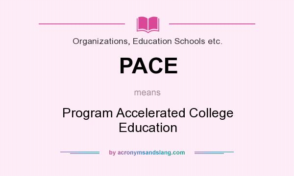 What does PACE mean? It stands for Program Accelerated College Education