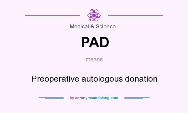 What does PAD mean? It stands for Preoperative autologous donation