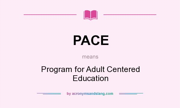 What does PACE mean? It stands for Program for Adult Centered Education