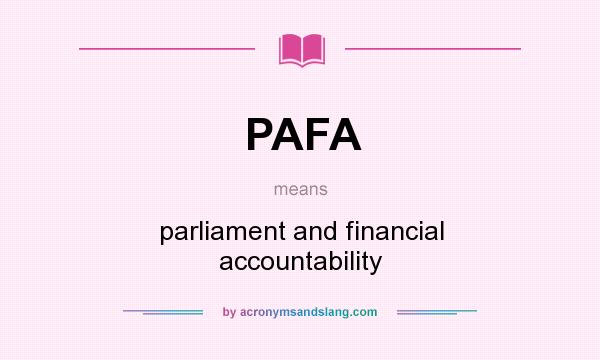 What does PAFA mean? It stands for parliament and financial accountability