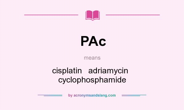 What does PAc mean? It stands for cisplatin   adriamycin   cyclophosphamide