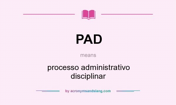 What does PAD mean? It stands for processo administrativo disciplinar