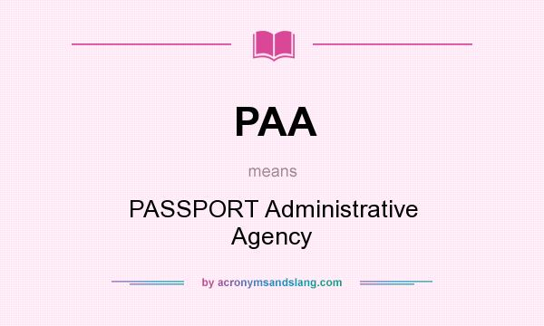 What does PAA mean? It stands for PASSPORT Administrative Agency