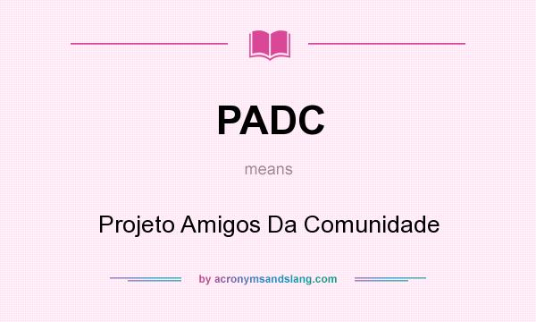 What does PADC mean? It stands for Projeto Amigos Da Comunidade