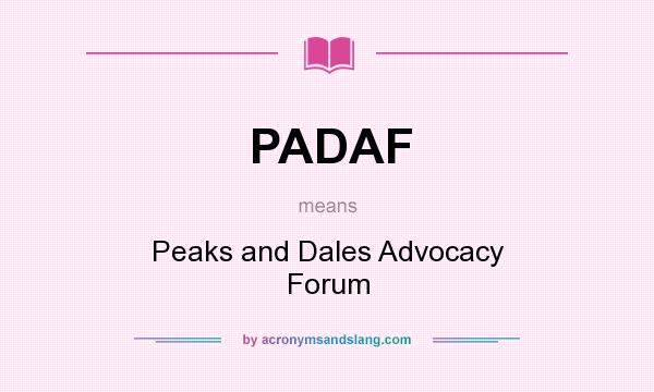 What does PADAF mean? It stands for Peaks and Dales Advocacy Forum