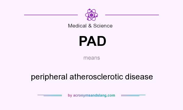 What does PAD mean? It stands for peripheral atherosclerotic disease