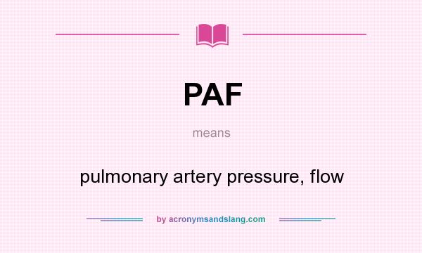 What does PAF mean? It stands for pulmonary artery pressure, flow