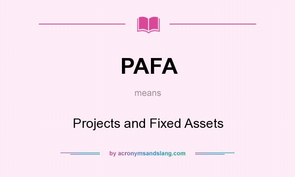 What does PAFA mean? It stands for Projects and Fixed Assets