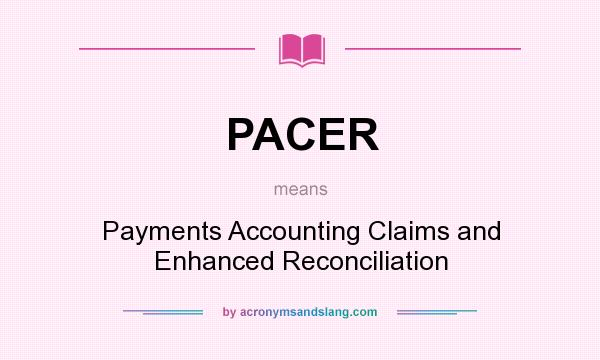 What does PACER mean? It stands for Payments Accounting Claims and Enhanced Reconciliation