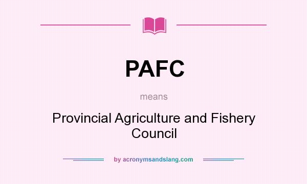 What does PAFC mean? It stands for Provincial Agriculture and Fishery Council