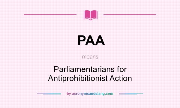 What does PAA mean? It stands for Parliamentarians for Antiprohibitionist Action