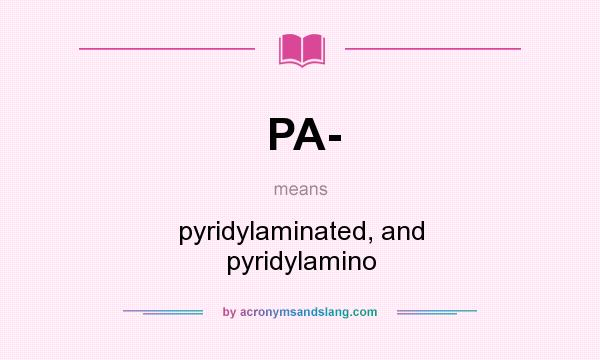 What does PA- mean? It stands for pyridylaminated, and pyridylamino