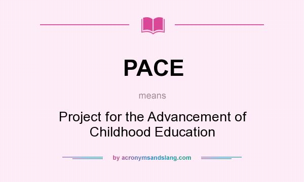 What does PACE mean? It stands for Project for the Advancement of Childhood Education