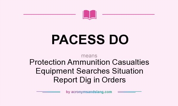 What does PACESS DO mean? It stands for Protection Ammunition Casualties Equipment Searches Situation Report Dig in Orders