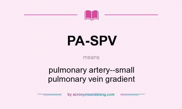 What does PA-SPV mean? It stands for pulmonary artery--small pulmonary vein gradient