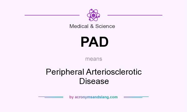 What does PAD mean? It stands for Peripheral Arteriosclerotic Disease