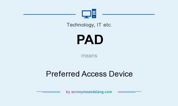 What does PAD mean? It stands for Preferred Access Device