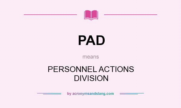 What does PAD mean? It stands for PERSONNEL ACTIONS DIVISION