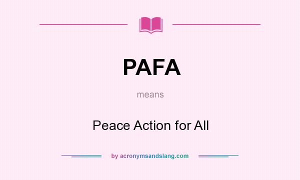 What does PAFA mean? It stands for Peace Action for All