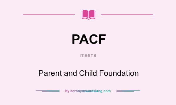 What does PACF mean? It stands for Parent and Child Foundation