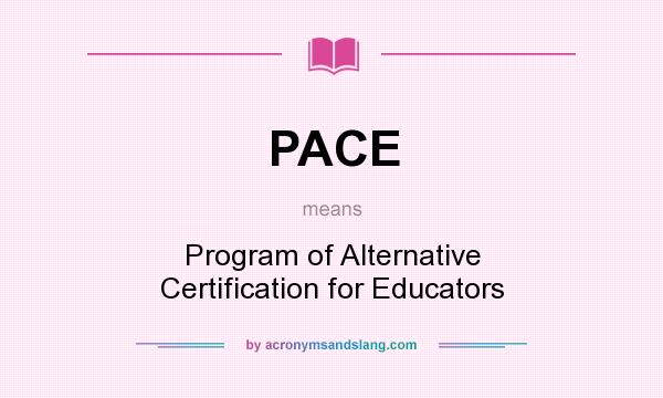 What does PACE mean? It stands for Program of Alternative Certification for Educators