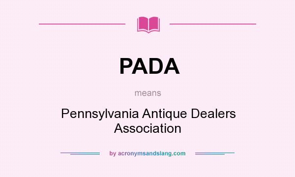 What does PADA mean? It stands for Pennsylvania Antique Dealers Association