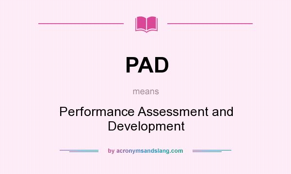 What does PAD mean? It stands for Performance Assessment and Development
