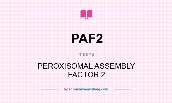 What does PAF2 mean? It stands for PEROXISOMAL ASSEMBLY FACTOR 2